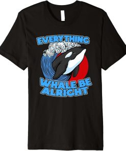 Funny Pun Orca Whale Graphic Everything Whale Be Alright Premium T-Shirt