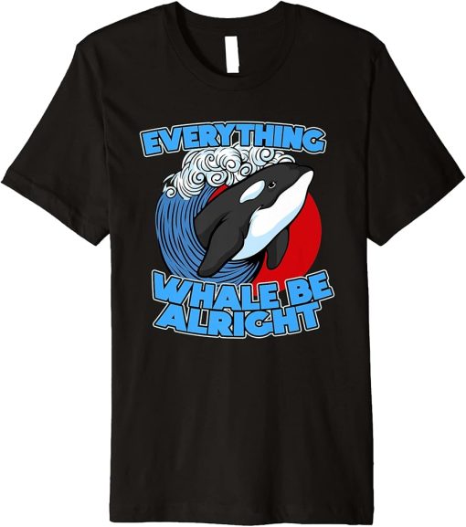 Funny Pun Orca Whale Graphic Everything Whale Be Alright Premium T-Shirt